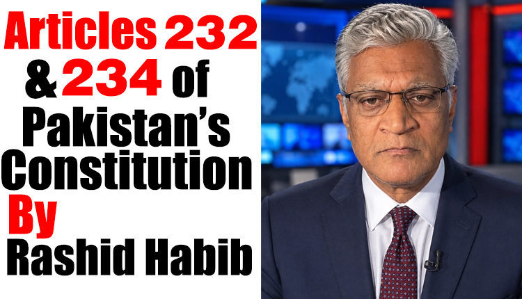 Articles 232 and 234 of Pakistan’s Constitution:By Rashid Habib